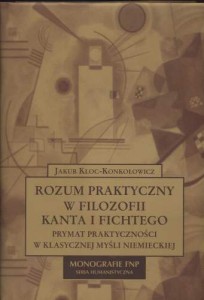Jakub Kloc-Konkołowicz - Rozum praktyczny w filozofii Kanta i Fichtego